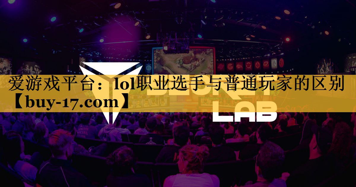 lol职业选手与普通玩家的区别 lol职业选手与普通玩家的区别