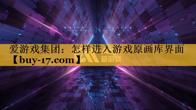 怎样进入游戏原画库界面 怎样进入游戏原画库界面