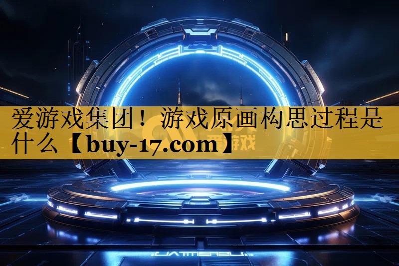 游戏原画构思过程是什么 游戏原画构思过程是什么