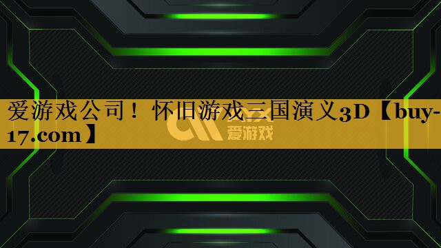 怀旧游戏三国演义3D 怀旧游戏三国演义3D