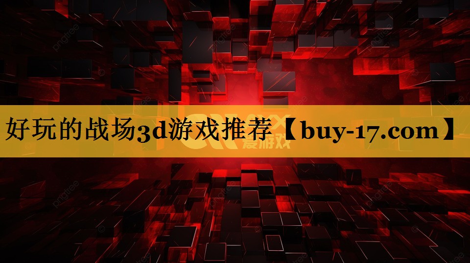 好玩的战场3d游戏推荐 好玩的战场3d游戏推荐
