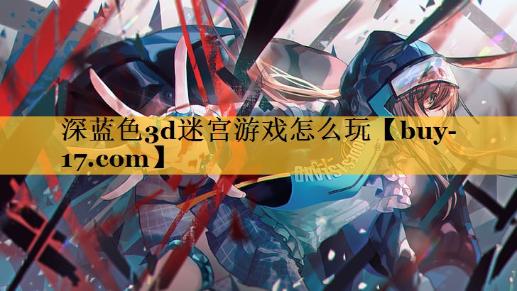 深蓝色3d迷宫游戏怎么玩 深蓝色3d迷宫游戏怎么玩