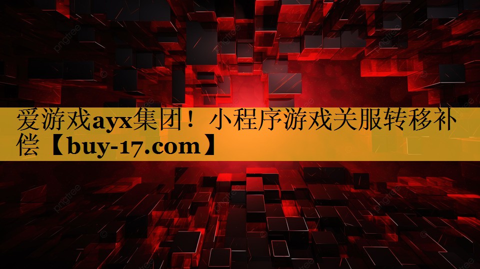 小程序游戏关服转移补偿 小程序游戏关服转移补偿