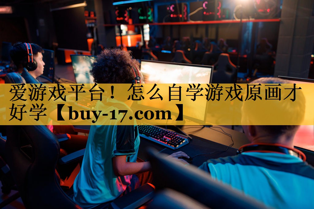 怎么自学游戏原画才好学 怎么自学游戏原画才好学