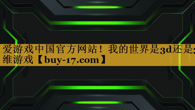 我的世界是3d还是3维游戏 我的世界是3d还是3维游戏