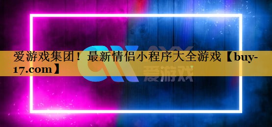 最新情侣小程序大全游戏 最新情侣小程序大全游戏