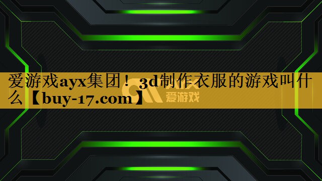 3d制作衣服的游戏叫什么 3d制作衣服的游戏叫什么