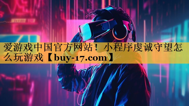 小程序虔诚守望怎么玩游戏 小程序虔诚守望怎么玩游戏