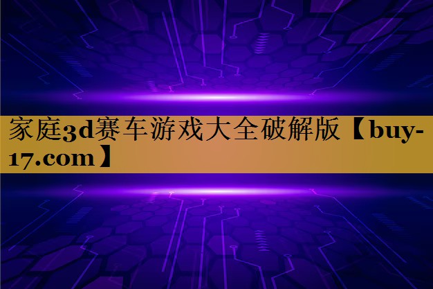 家庭3d赛车游戏大全破解版 家庭3d赛车游戏大全破解版