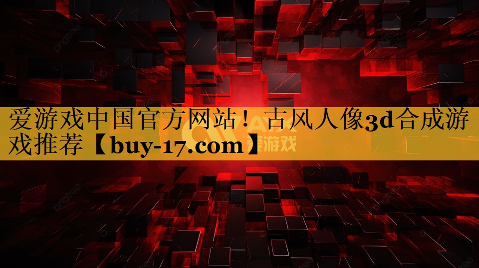 古风人像3d合成游戏推荐 古风人像3d合成游戏推荐