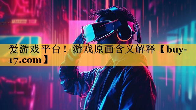 游戏原画含义解释 游戏原画含义解释