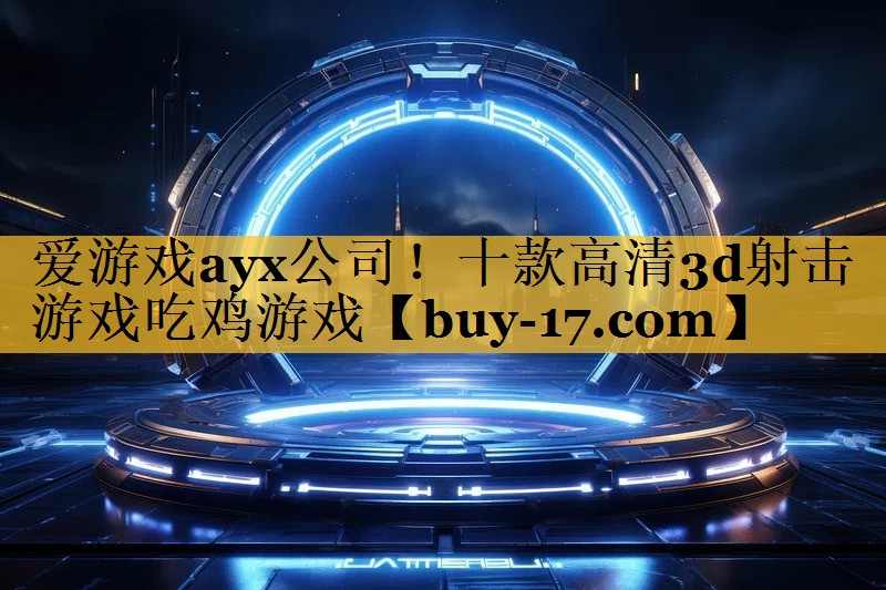 十款高清3d射击游戏吃鸡游戏 十款高清3d射击游戏吃鸡游戏