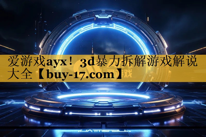 3d暴力拆解游戏解说大全 3d暴力拆解游戏解说大全