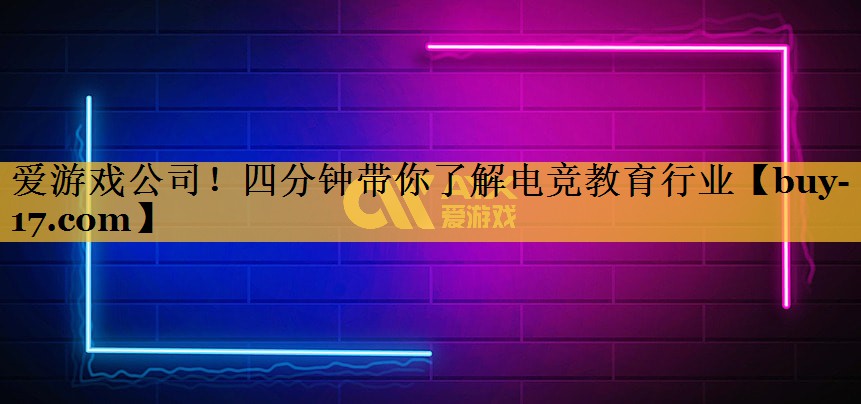 四分钟带你了解电竞教育行业 四分钟带你了解电竞教育行业