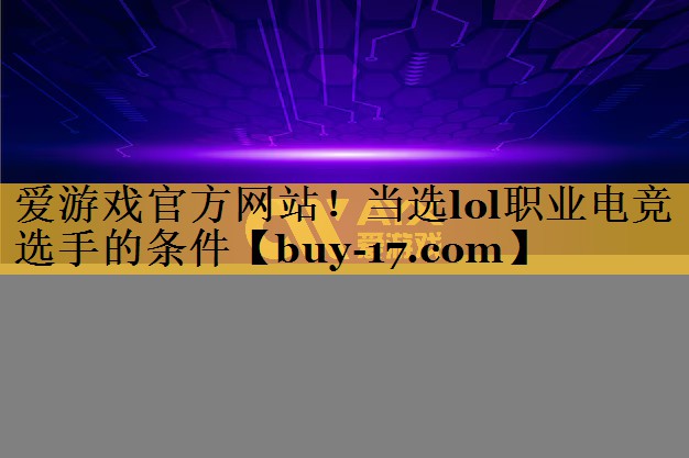 当选lol职业电竞选手的条件 当选lol职业电竞选手的条件