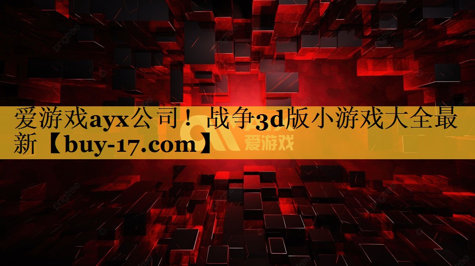 战争3d版小游戏大全最新 战争3d版小游戏大全最新