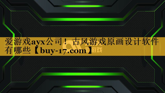 古风游戏原画设计软件有哪些 古风游戏原画设计软件有哪些