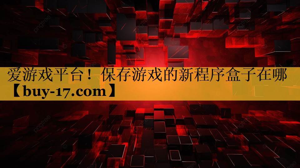 保存游戏的新程序盒子在哪 保存游戏的新程序盒子在哪